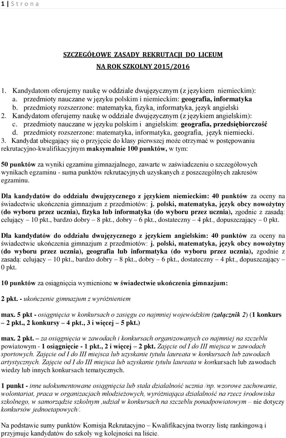 Kandydatom oferujemy naukę w oddziale dwujęzycznym (z językiem angielskim): c. przedmioty nauczane w języku polskim i angielskim: geografia, przedsiębiorczość d.