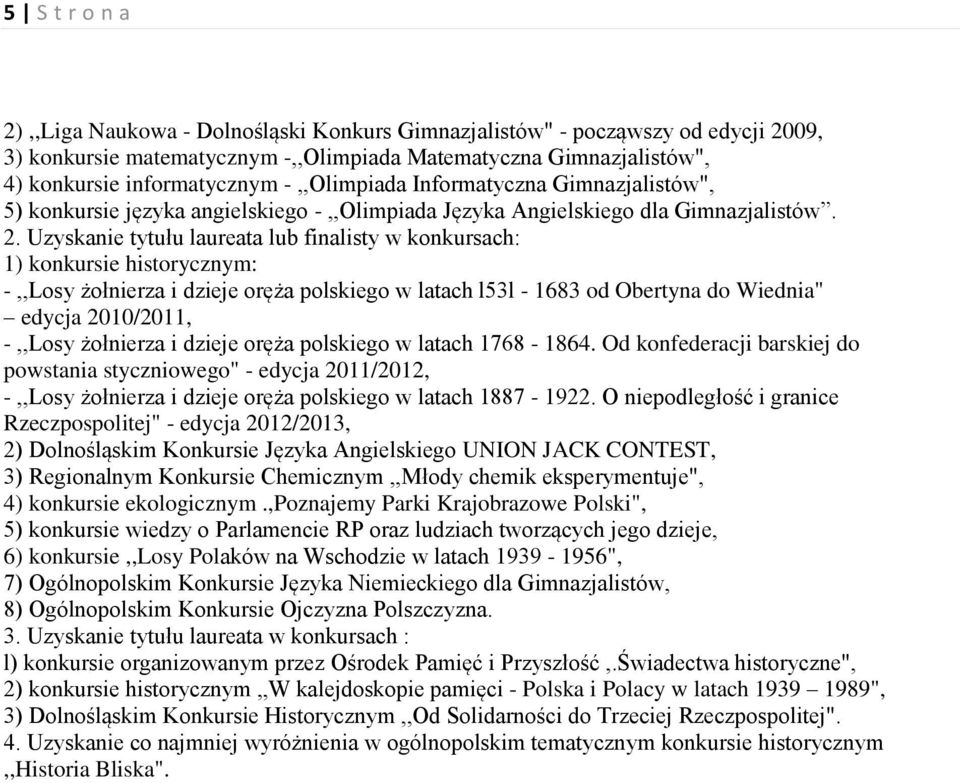 Uzyskanie tytułu laureata lub finalisty w konkursach: 1) konkursie historycznym: -,,Losy żołnierza i dzieje oręża polskiego w latach l53l - 1683 od Obertyna do Wiednia" edycja 2010/2011, -,,Losy