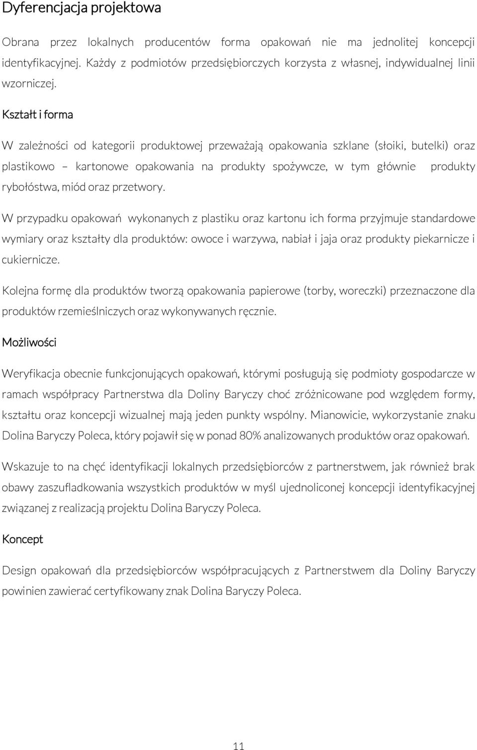 Kształt i forma W zależności od kategorii produktowej przeważają opakowania szklane (słoiki, butelki) oraz plastikowo kartonowe opakowania na produkty spożywcze, w tym głównie produkty rybołóstwa,