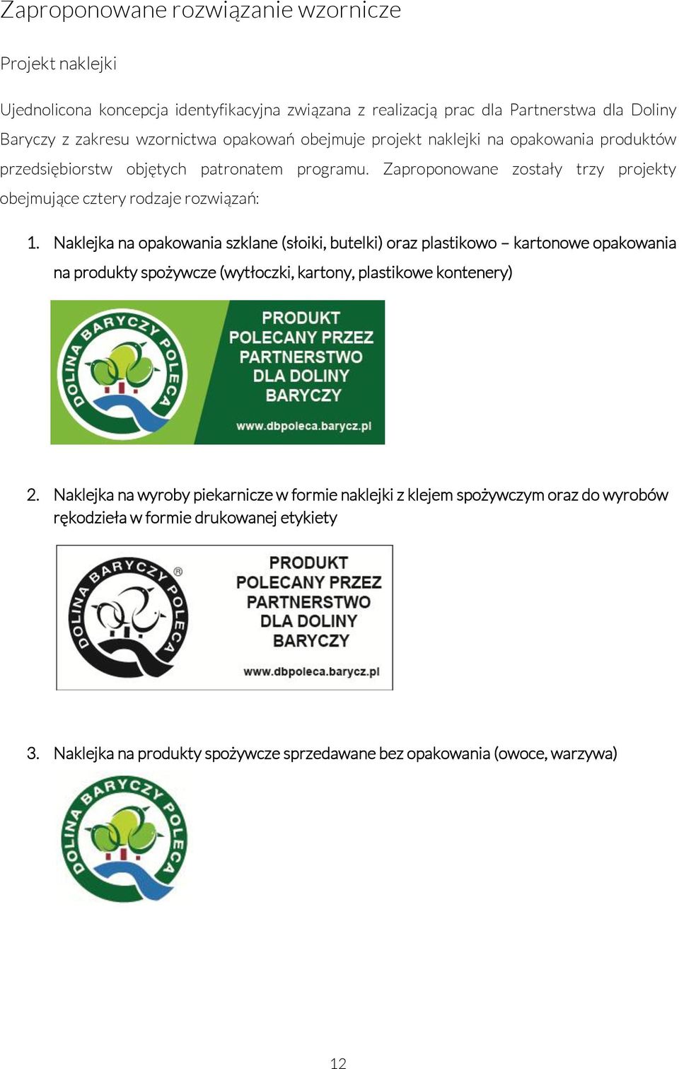 Zaproponowane zostały trzy projekty obejmujące cztery rodzaje rozwiązań: 1.