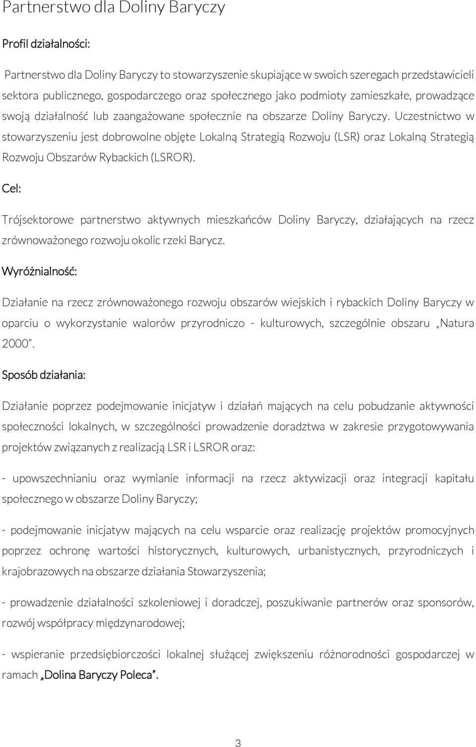 Uczestnictwo w stowarzyszeniu jest dobrowolne objęte Lokalną Strategią Rozwoju (LSR) oraz Lokalną Strategią Rozwoju Obszarów Rybackich (LSROR).