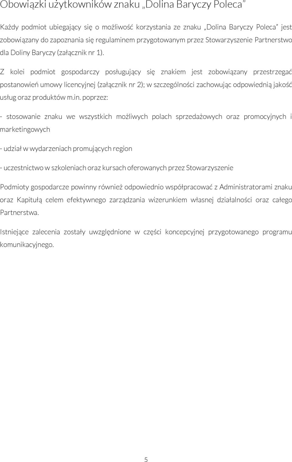 Z kolei podmiot gospodarczy posługujący się znakiem jest zobowiązany przestrzegać postanowień umowy licencyjnej (załącznik nr 2); w szczególności zachowując odpowiednią jakość usług oraz produktów m.