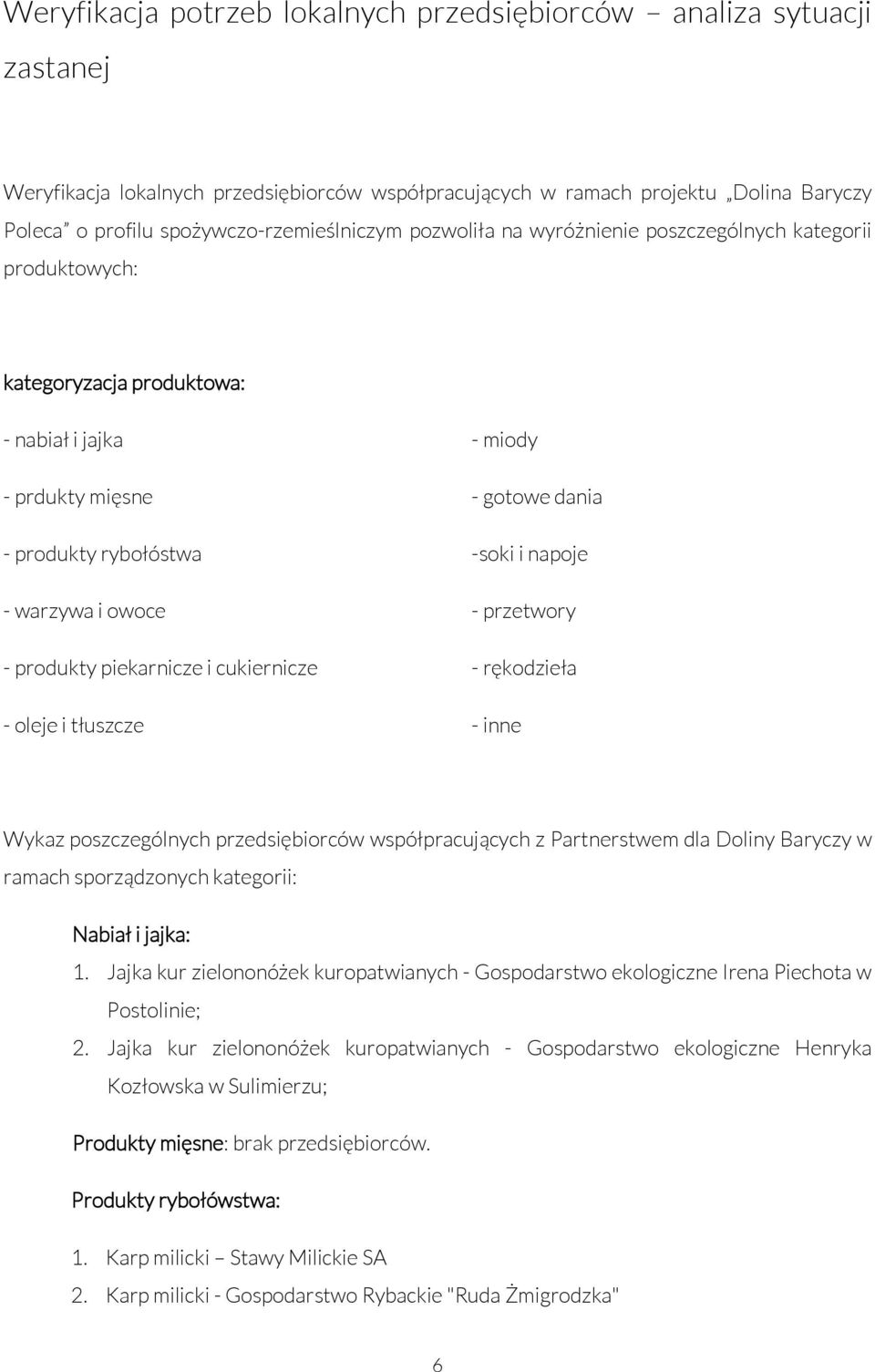 piekarnicze i cukiernicze - oleje i tłuszcze - miody - gotowe dania -soki i napoje - przetwory - rękodzieła - inne Wykaz poszczególnych przedsiębiorców współpracujących z Partnerstwem dla Doliny