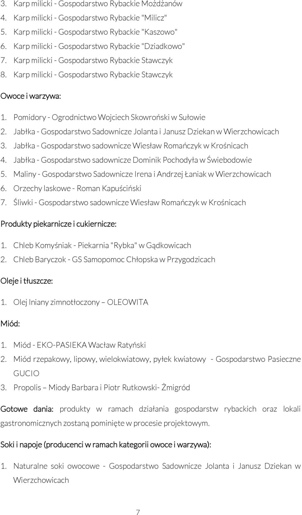 Pomidory - Ogrodnictwo Wojciech Skowroński w Sułowie 2. Jabłka - Gospodarstwo Sadownicze Jolanta i Janusz Dziekan w Wierzchowicach 3. Jabłka - Gospodarstwo sadownicze Wiesław Romańczyk w Krośnicach 4.