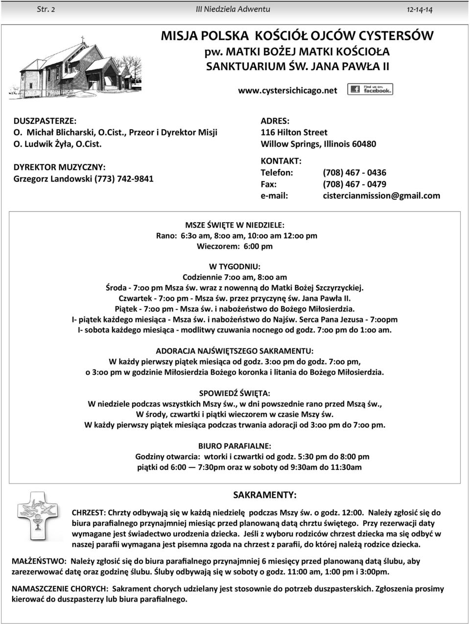 com MSZE ŚWIĘTE W NIEDZIELE: Rano: 6:3o am, 8:oo am, 10:oo am 12:oo pm Wieczorem: 6:00 pm W TYGODNIU: Codziennie 7:oo am, 8:oo am Środa - 7:oo pm Msza św. wraz z nowenną do Matki Bożej Szczyrzyckiej.