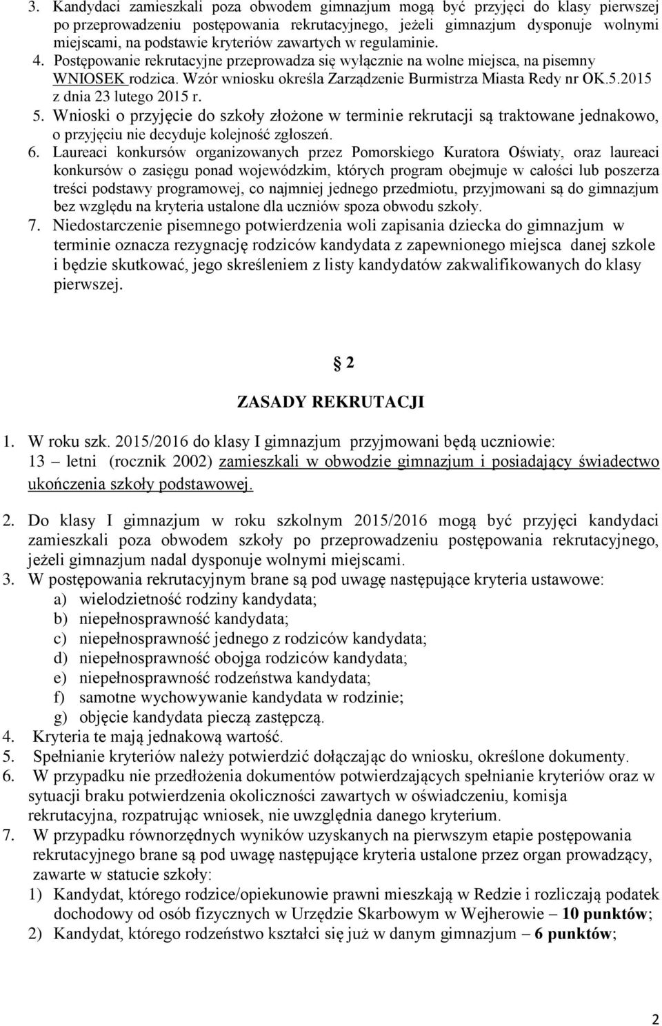 5.2015 z dnia 23 lutego 2015 r. 5. Wnioski o przyjęcie do szkoły złożone w terminie rekrutacji są traktowane jednakowo, o przyjęciu nie decyduje kolejność zgłoszeń. 6.