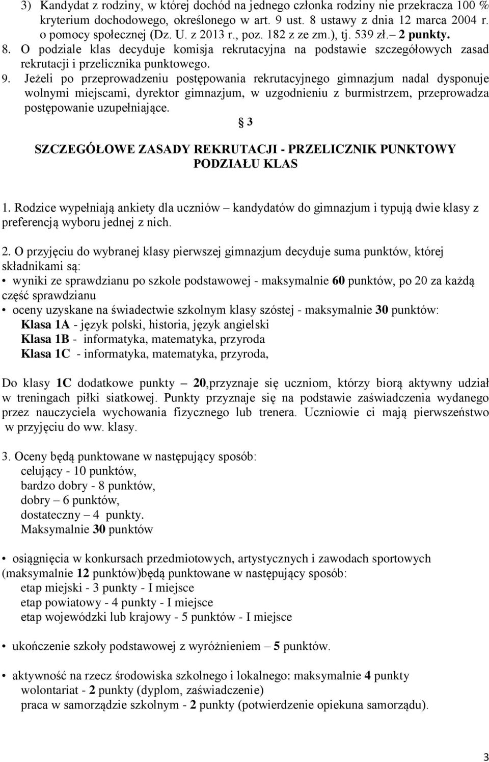 Jeżeli po przeprowadzeniu postępowania rekrutacyjnego gimnazjum nadal dysponuje wolnymi miejscami, dyrektor gimnazjum, w uzgodnieniu z burmistrzem, przeprowadza postępowanie uzupełniające.