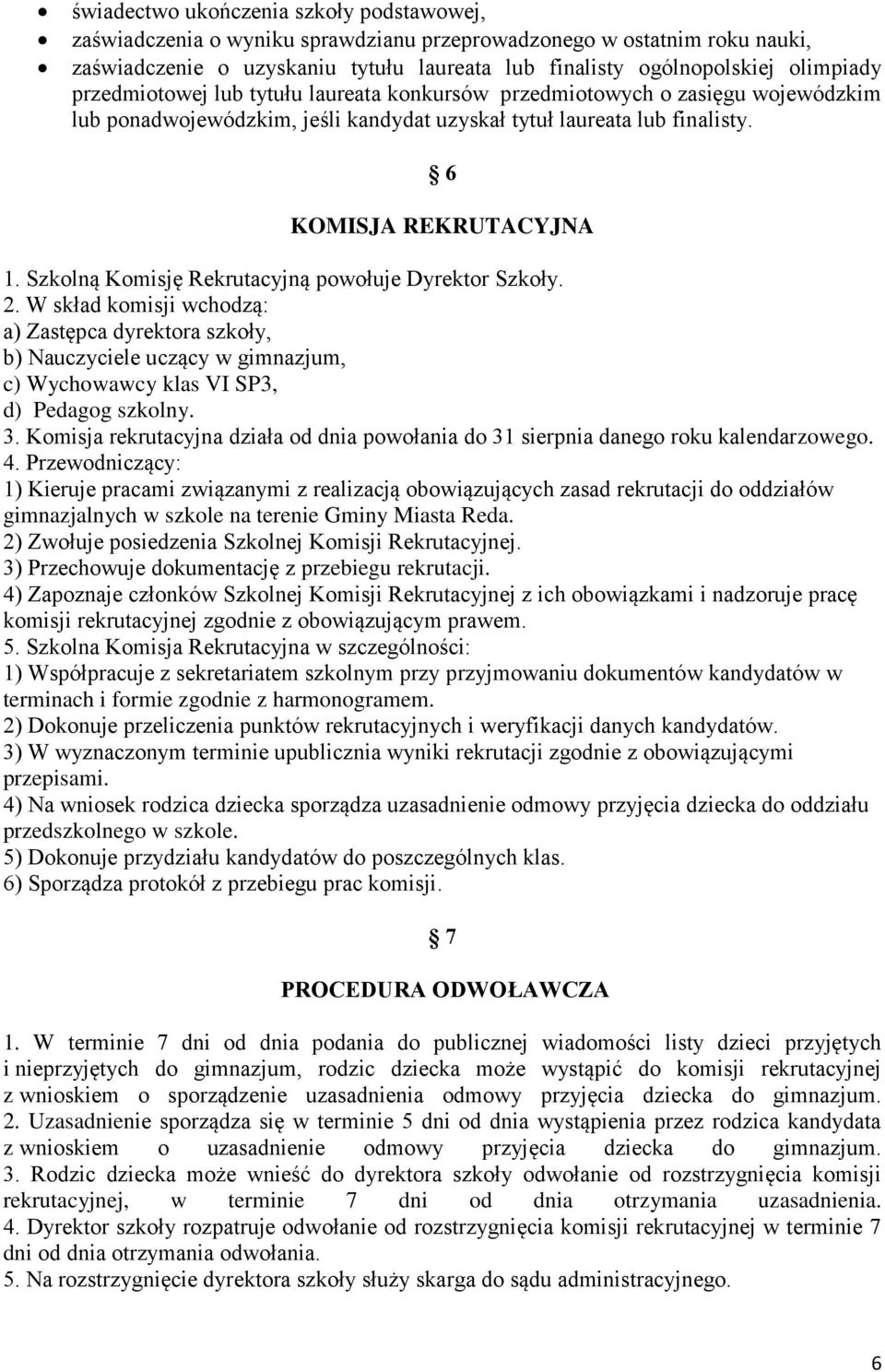 Szkolną Komisję Rekrutacyjną powołuje Dyrektor Szkoły. 2. W skład komisji wchodzą: a) Zastępca dyrektora szkoły, b) Nauczyciele uczący w gimnazjum, c) Wychowawcy klas VI SP3, d) Pedagog szkolny. 3.