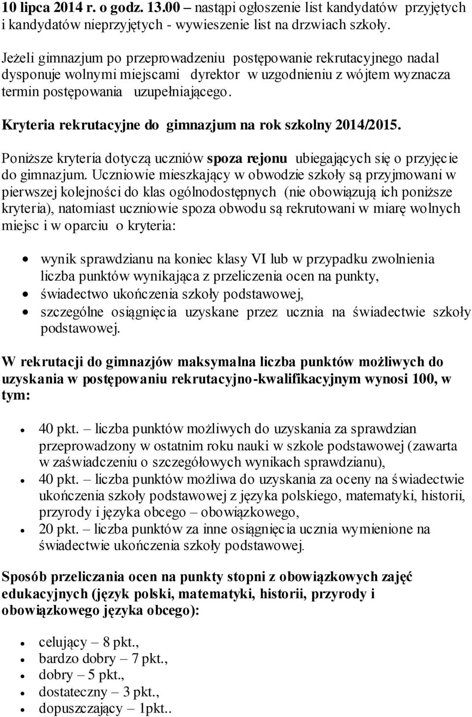 Kryteria rekrutacyjne do gimnazjum na rok szkolny 2014/2015. Poniższe kryteria dotyczą uczniów spoza rejonu ubiegających się o przyjęcie do gimnazjum.