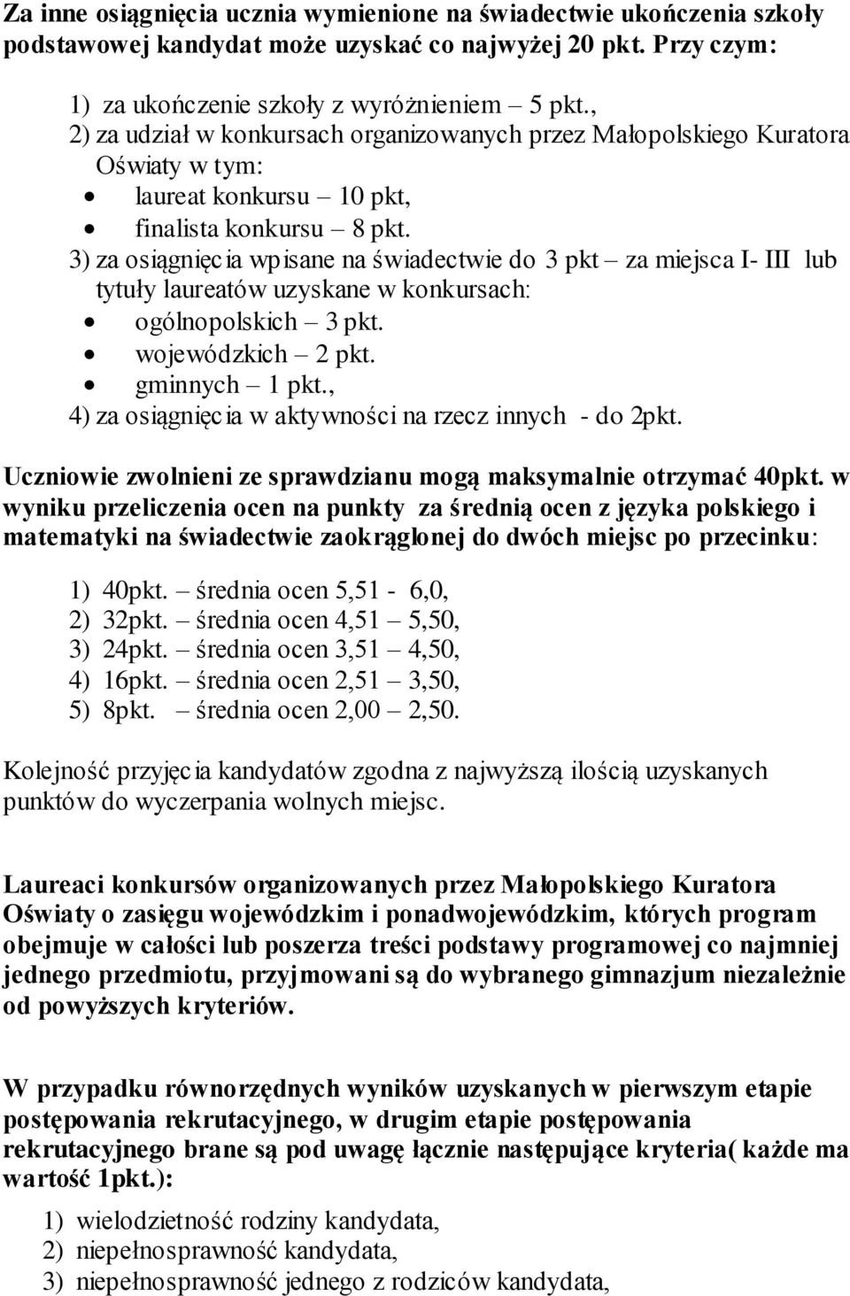 3) za osiągnięcia wpisane na świadectwie do 3 pkt za miejsca I- III lub tytuły laureatów uzyskane w konkursach: ogólnopolskich 3 pkt. wojewódzkich 2 pkt. gminnych 1 pkt.