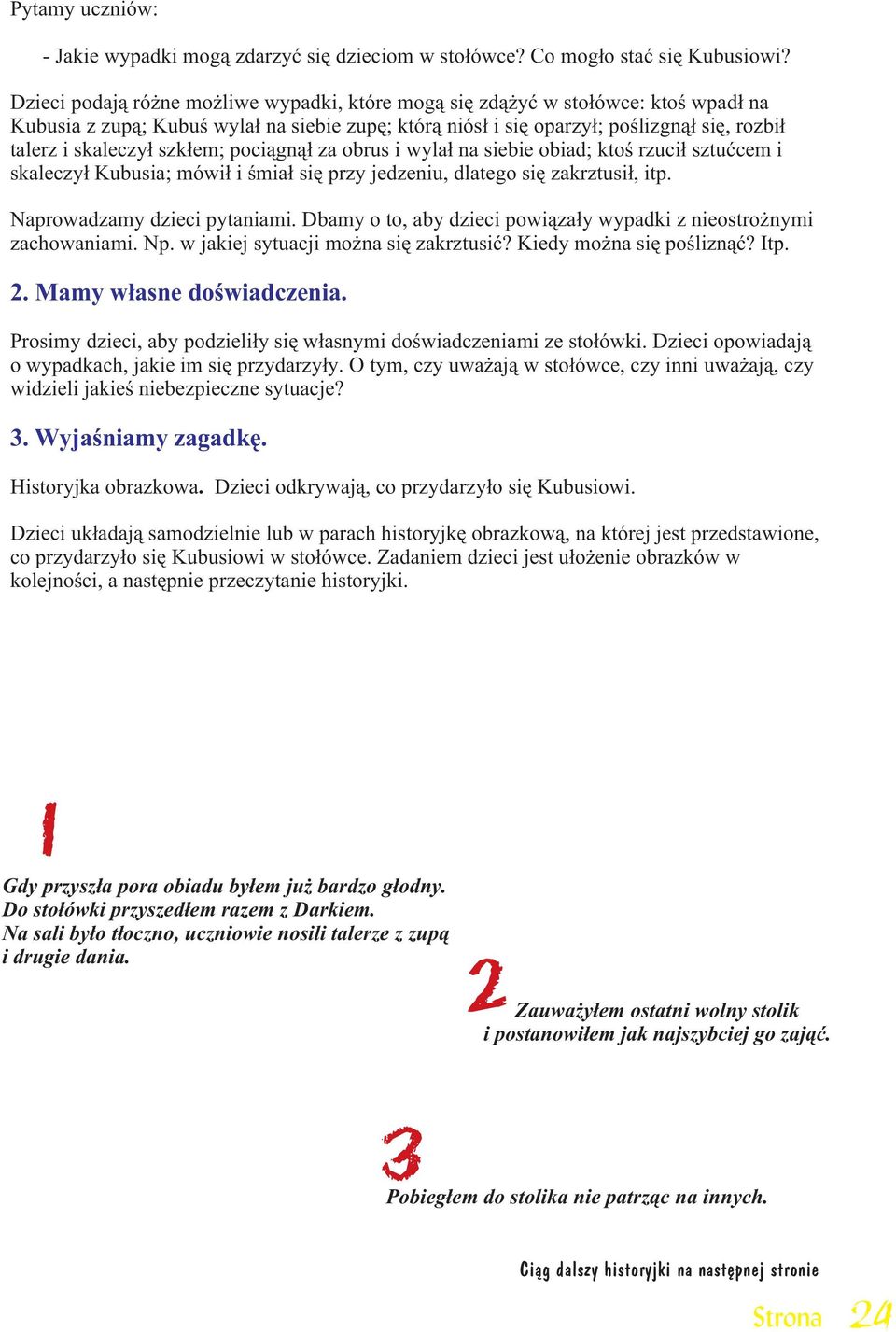 szk³em; poci¹gn¹³ za obrus i wyla³ na siebie obiad; ktoœ rzuci³ sztuæcem i skaleczy³ Kubusia; mówi³ i œmia³ siê przy jedzeniu, dlatego siê zakrztusi³, itp. Naprowadzamy dzieci pytaniami.