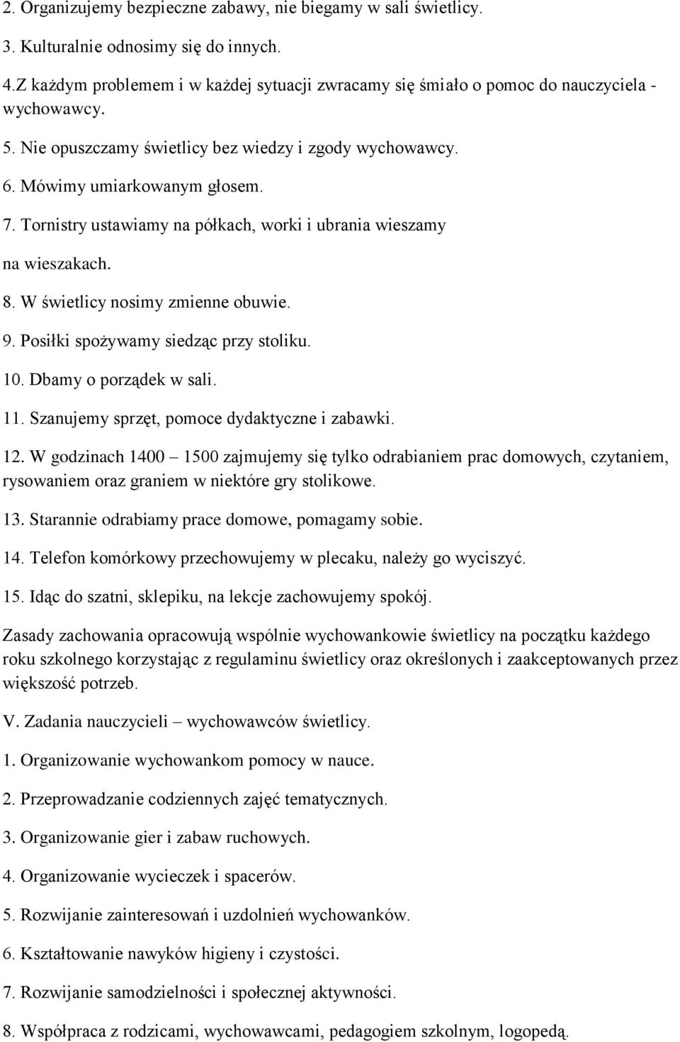 Tornistry ustawiamy na półkach, worki i ubrania wieszamy na wieszakach. 8. W świetlicy nosimy zmienne obuwie. 9. Posiłki spożywamy siedząc przy stoliku. 10. Dbamy o porządek w sali. 11.