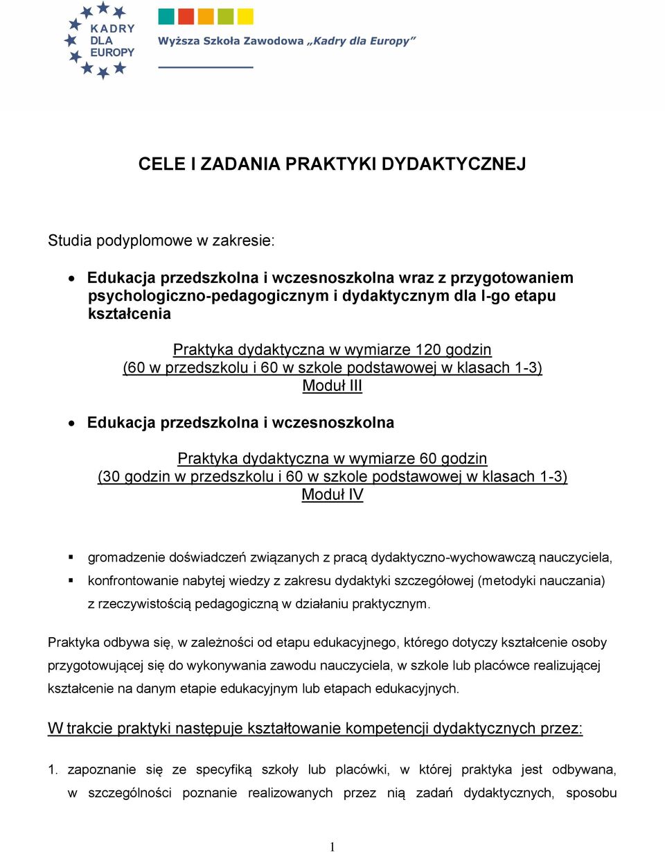 godzin w przedszkolu i 60 w szkole podstawowej w klasach 1-3) Moduł IV gromadzenie doświadczeń związanych z pracą dydaktyczno-wychowawczą nauczyciela, konfrontowanie nabytej wiedzy z zakresu