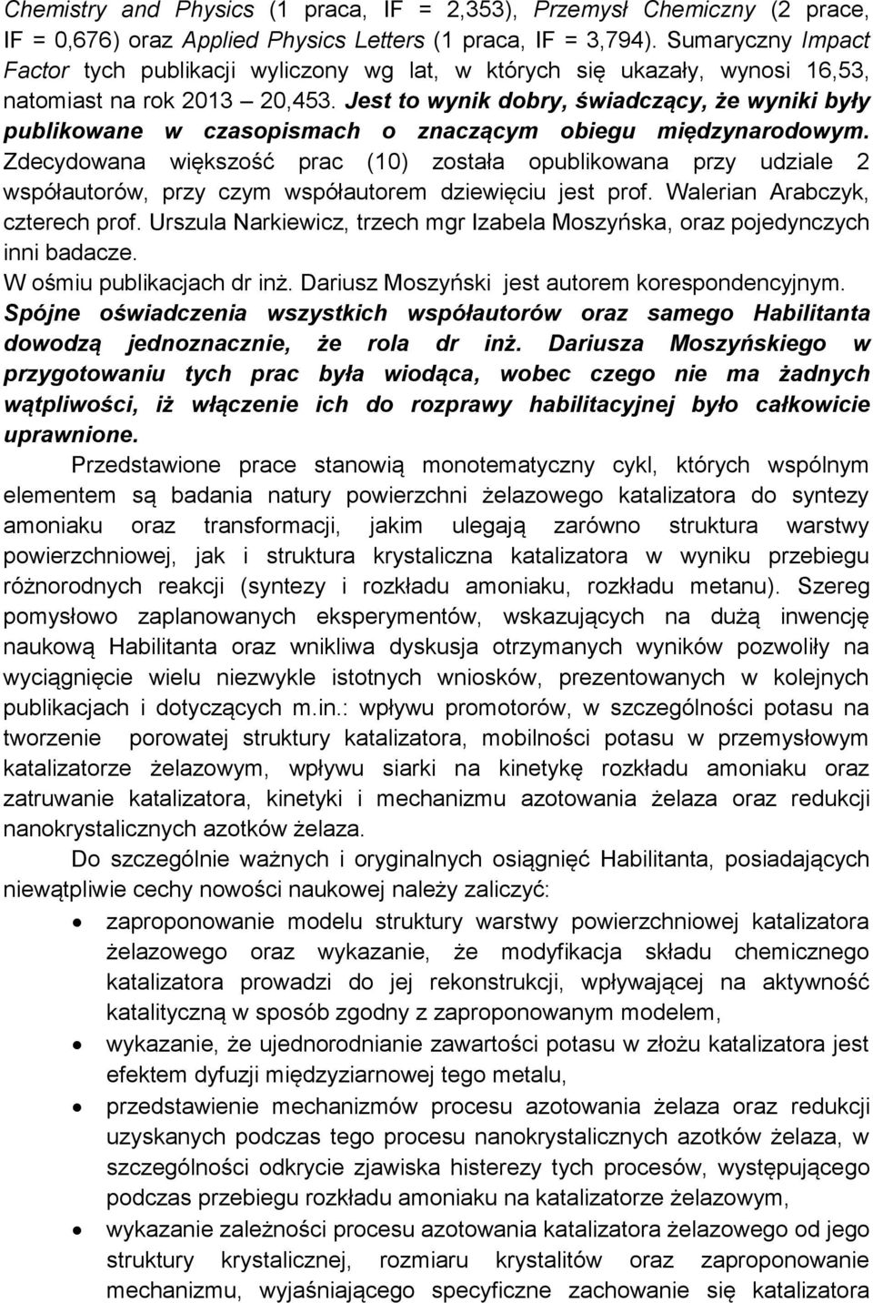 Jest to wynik dobry, świadczący, że wyniki były publikowane w czasopismach o znaczącym obiegu międzynarodowym.