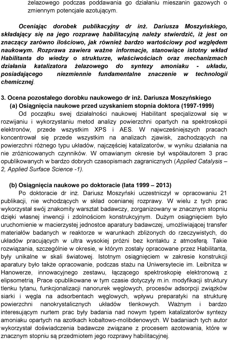 Rozprawa zawiera ważne informacje, stanowiące istotny wkład Habilitanta do wiedzy o strukturze, właściwościach oraz mechanizmach działania katalizatora żelazowego do syntezy amoniaku - układu,