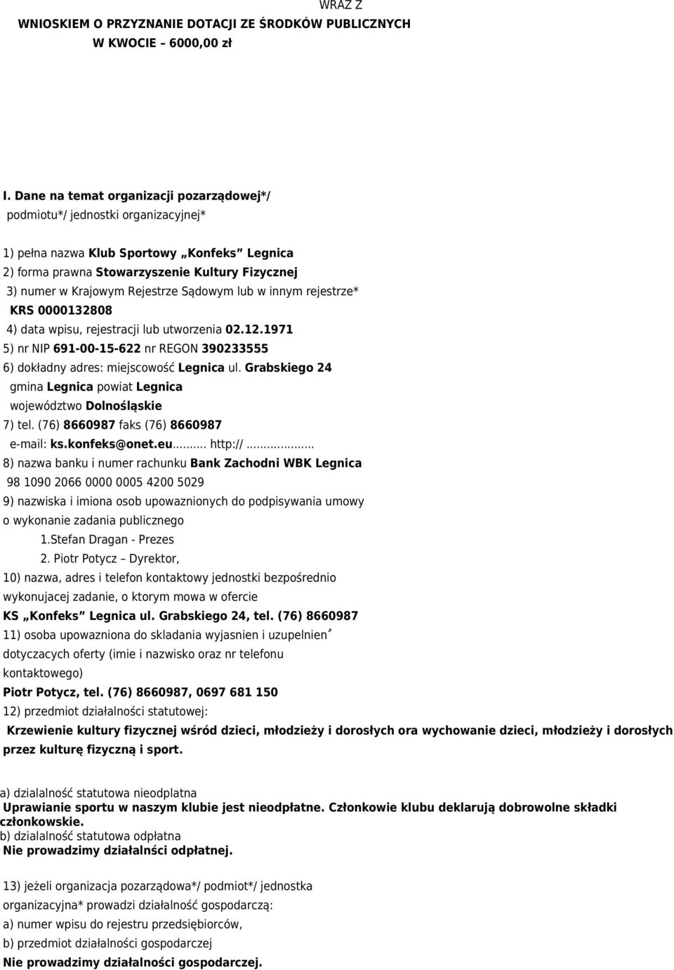 Rejestrze Sądowym lub w innym rejestrze* KRS 0000132808 4) data wpisu, rejestracji lub utworzenia 02.12.1971 5) nr NIP 691-00-15-622 nr REGON 390233555 6) dokładny adres: miejscowość Legnica ul.