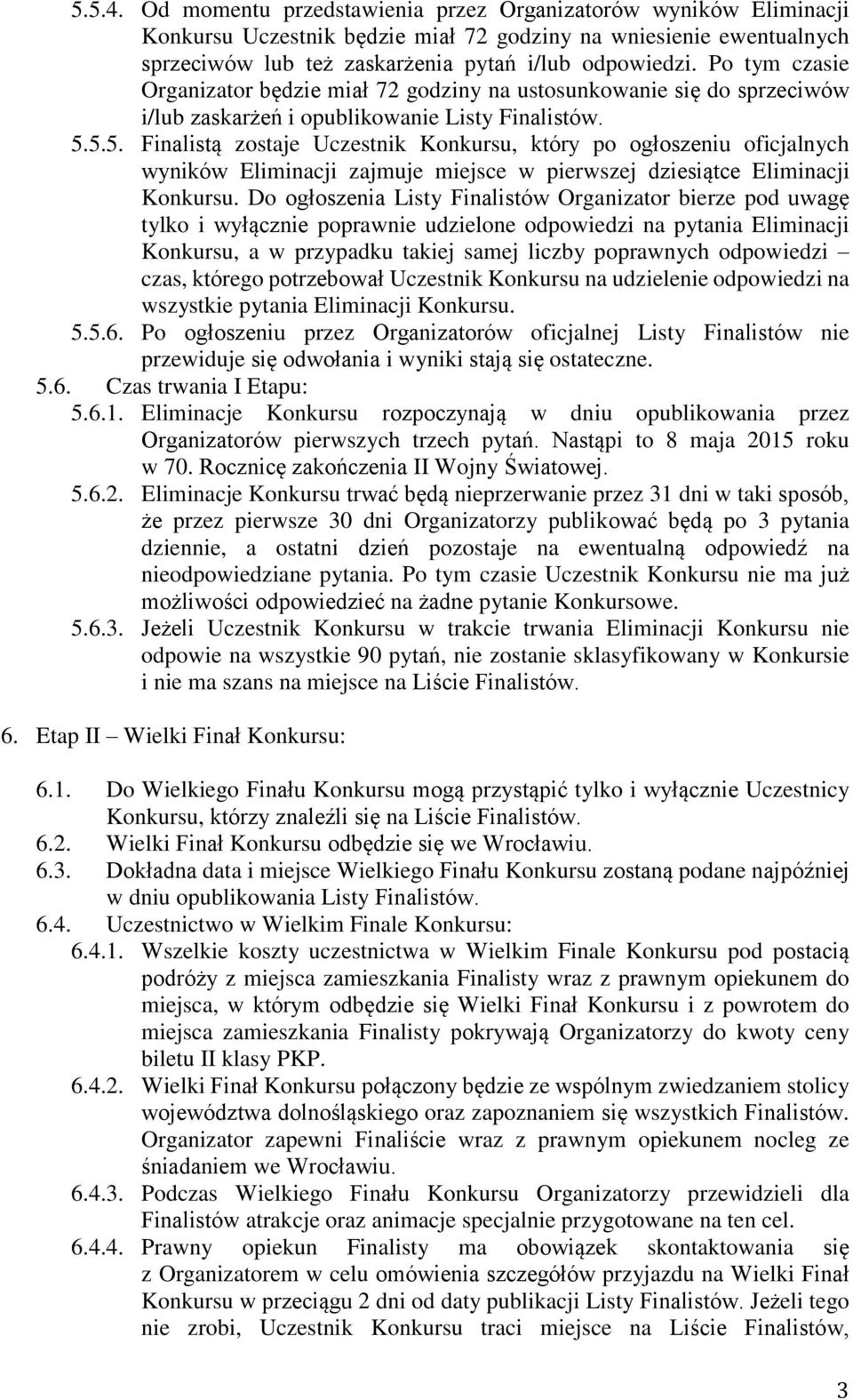 5.5. Finalistą zostaje Uczestnik Konkursu, który po ogłoszeniu oficjalnych wyników Eliminacji zajmuje miejsce w pierwszej dziesiątce Eliminacji Konkursu.