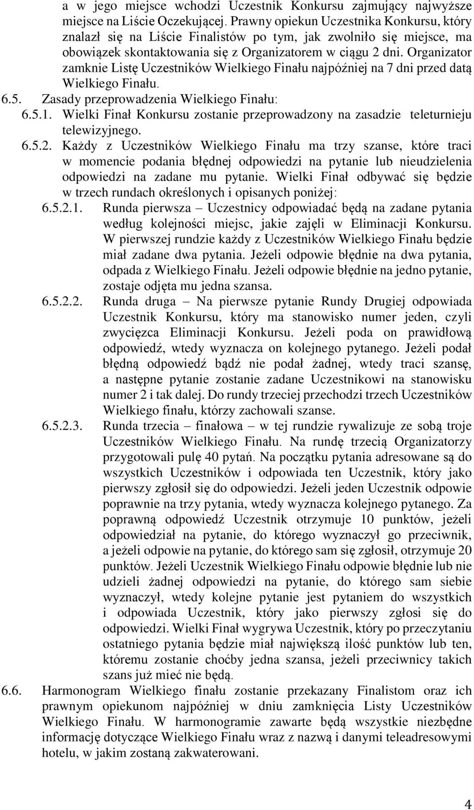 Organizator zamknie Listę Uczestników Wielkiego Finału najpóźniej na 7 dni przed datą Wielkiego Finału. 6.5. Zasady przeprowadzenia Wielkiego Finału: 6.5.1.