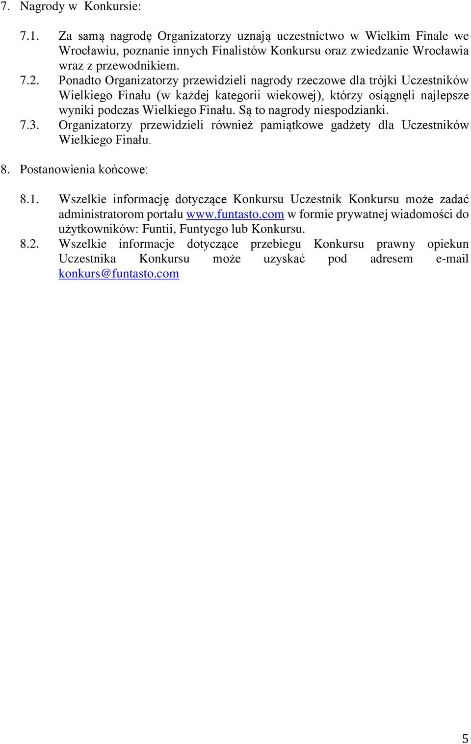 Są to nagrody niespodzianki. 7.3. Organizatorzy przewidzieli również pamiątkowe gadżety dla Uczestników Wielkiego Finału. 8. Postanowienia końcowe: 8.1.