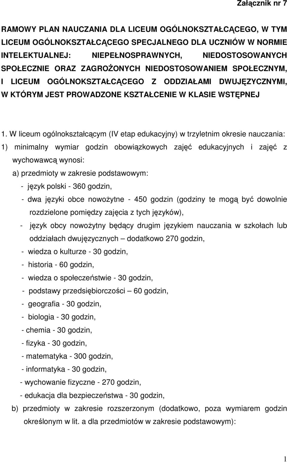 W liceum ogólnokształcącym (IV etap edukacyjny) w trzyletnim okresie nauczania: 1) minimalny wymiar godzin obowiązkowych zajęć edukacyjnych i zajęć z wychowawcą wynosi: a) przedmioty w zakresie