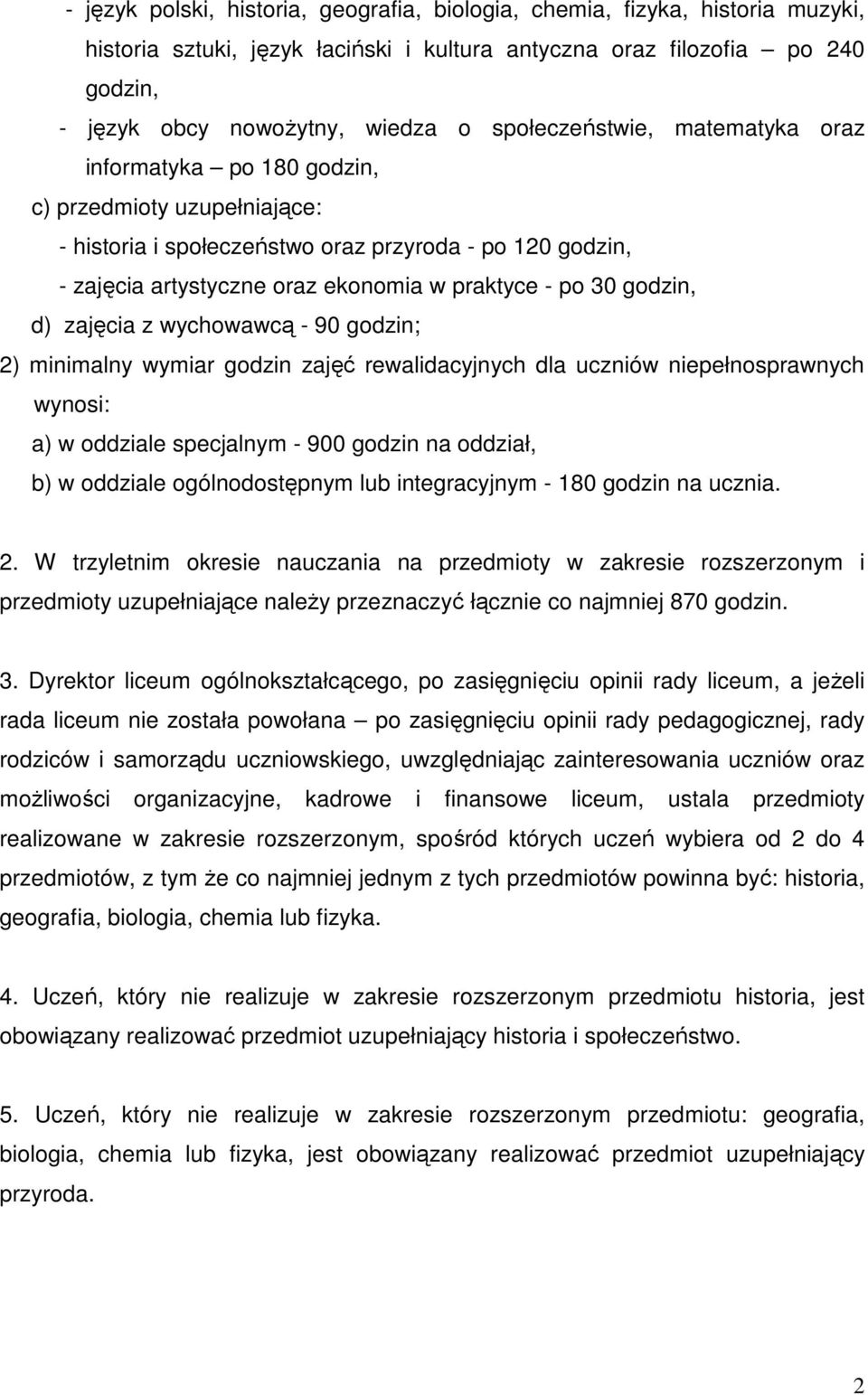 30 godzin, d) zajęcia z wychowawcą - 90 godzin; 2) minimalny wymiar godzin zajęć rewalidacyjnych dla uczniów niepełnosprawnych wynosi: a) w oddziale specjalnym - 900 godzin na oddział, b) w oddziale