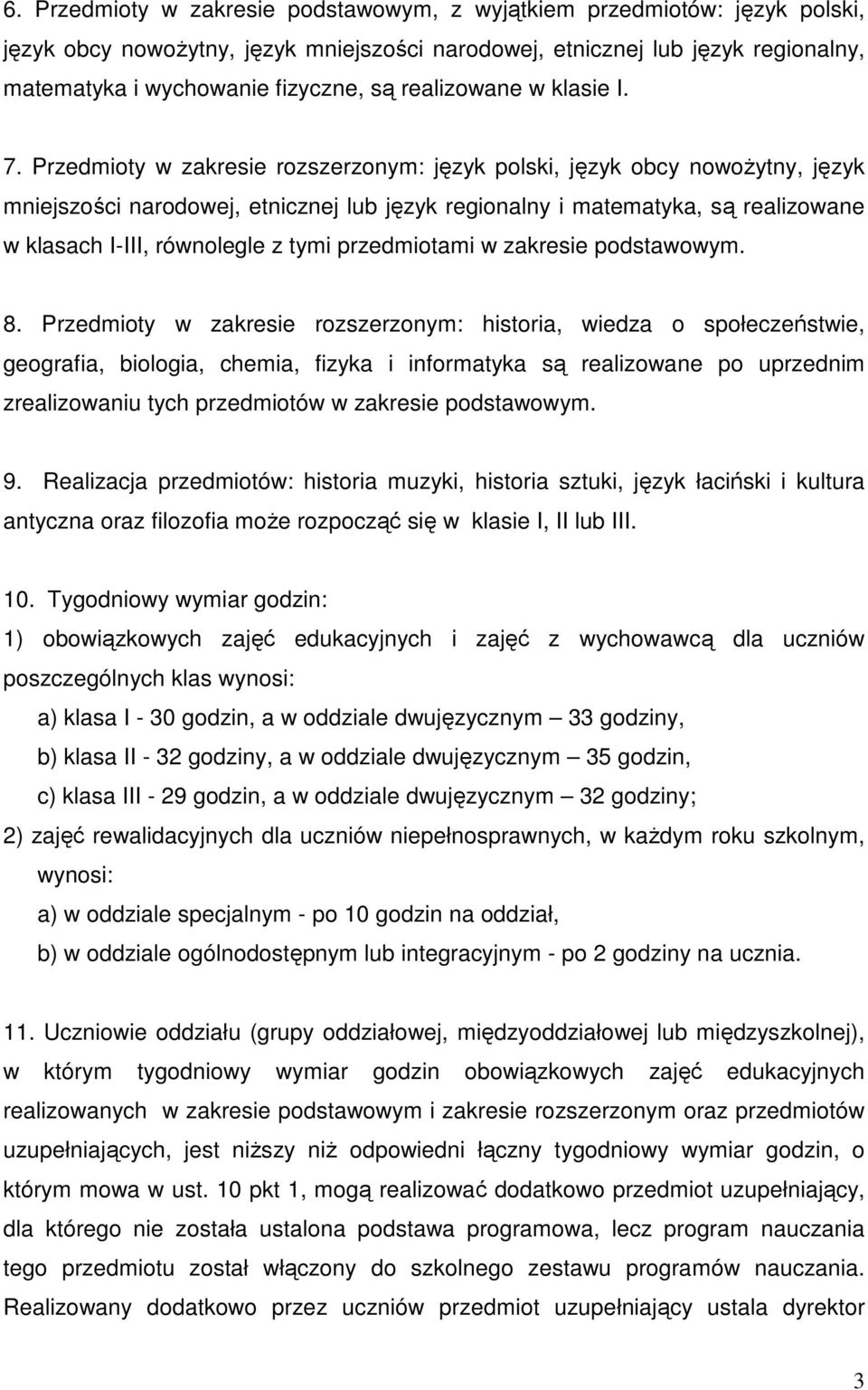 Przedmioty w zakresie rozszerzonym: język polski, język obcy nowoŝytny, język mniejszości narodowej, etnicznej lub język regionalny i matematyka, są realizowane w klasach I-III, równolegle z tymi