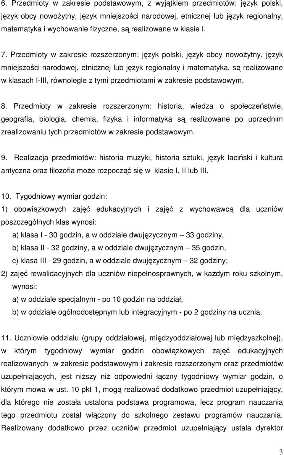 Przedmioty w zakresie rozszerzonym: język polski, język obcy nowoŝytny, język mniejszości narodowej, etnicznej lub język regionalny i matematyka, są realizowane w klasach I-III, równolegle z tymi