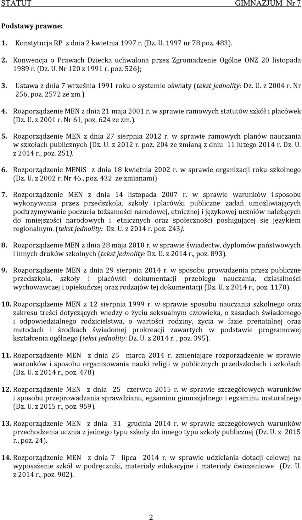 w sprawie ramowych statutów szkół i placówek (Dz. U. z 2001 r. Nr 61, poz. 624 ze zm.). 5. Rozporządzenie MEN z dnia 27 sierpnia 2012 r. w sprawie ramowych planów nauczania w szkołach publicznych (Dz.