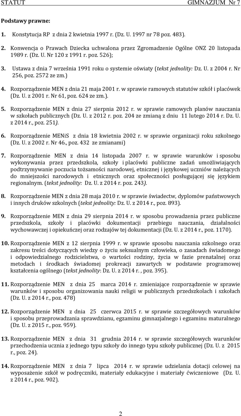 w sprawie ramowych statutów szkół i placówek (Dz. U. z 2001 r. Nr 61, poz. 624 ze zm.). 5. Rozporządzenie MEN z dnia 27 sierpnia 2012 r. w sprawie ramowych planów nauczania w szkołach publicznych (Dz.