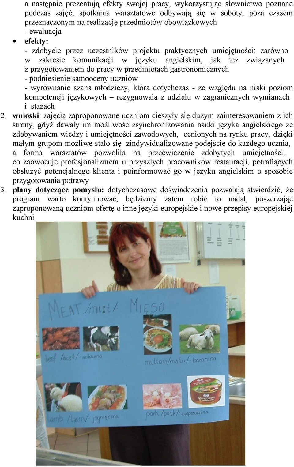 przedmiotach gastronomicznych - podniesienie samooceny uczniów - wyrównanie szans młodzieży, która dotychczas - ze względu na niski poziom kompetencji językowych rezygnowała z udziału w zagranicznych