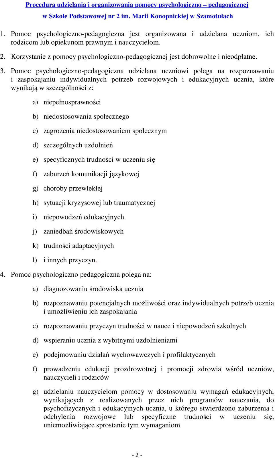 Pomoc psychologiczno-pedagogiczna udzielana uczniowi polega na rozpoznawaniu i zaspokajaniu indywidualnych potrzeb rozwojowych i edukacyjnych ucznia, które wynikają w szczególności z: a)