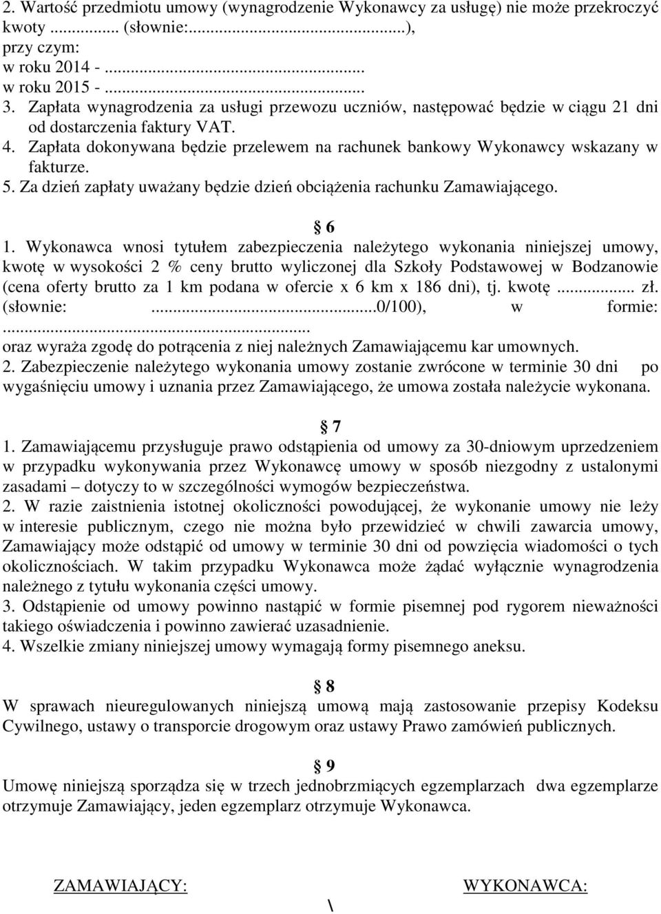 Zapłata dokonywana będzie przelewem na rachunek bankowy Wykonawcy wskazany w fakturze. 5. Za dzień zapłaty uważany będzie dzień obciążenia rachunku Zamawiającego. 6 1.