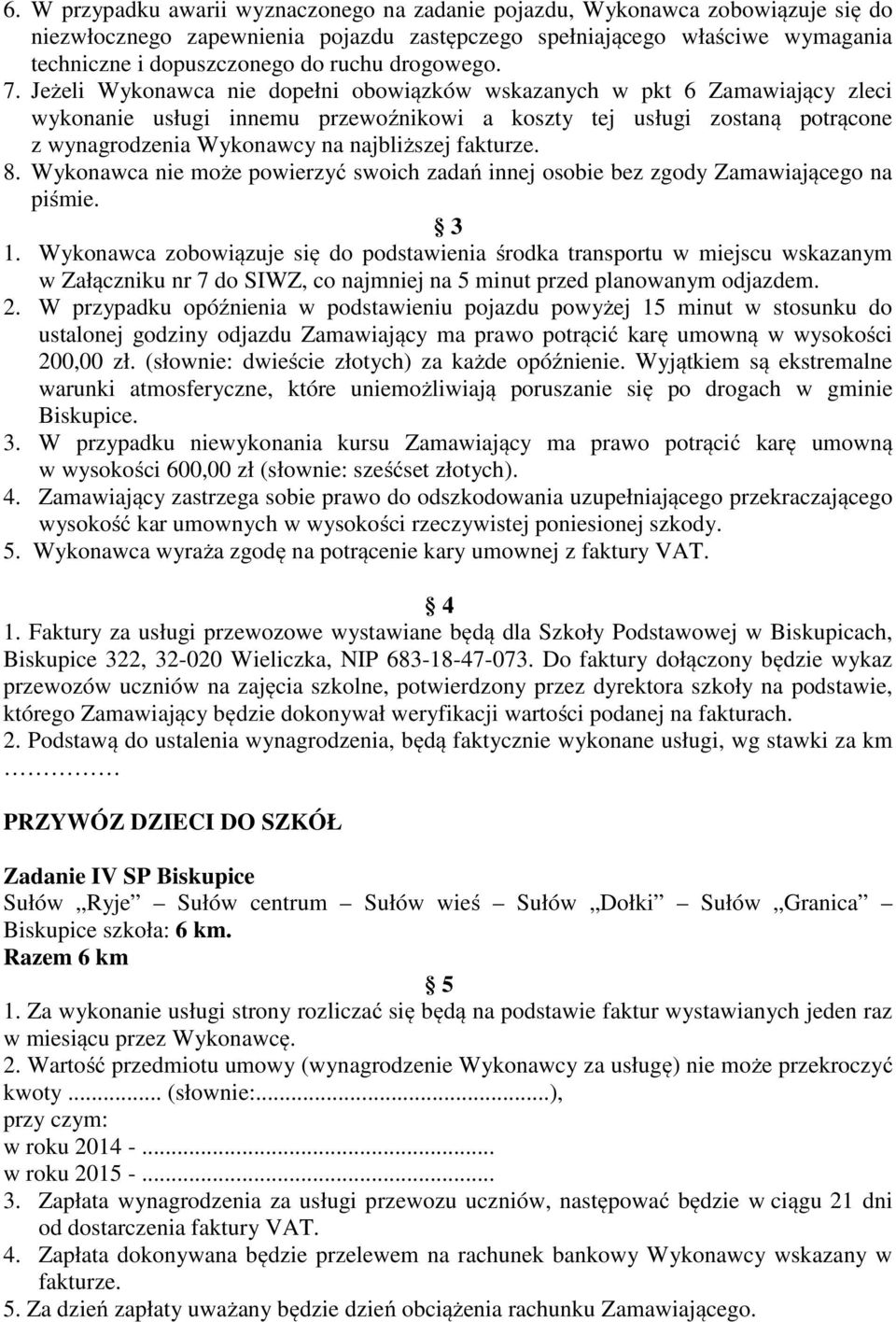 Jeżeli Wykonawca nie dopełni obowiązków wskazanych w pkt 6 Zamawiający zleci wykonanie usługi innemu przewoźnikowi a koszty tej usługi zostaną potrącone z wynagrodzenia Wykonawcy na najbliższej