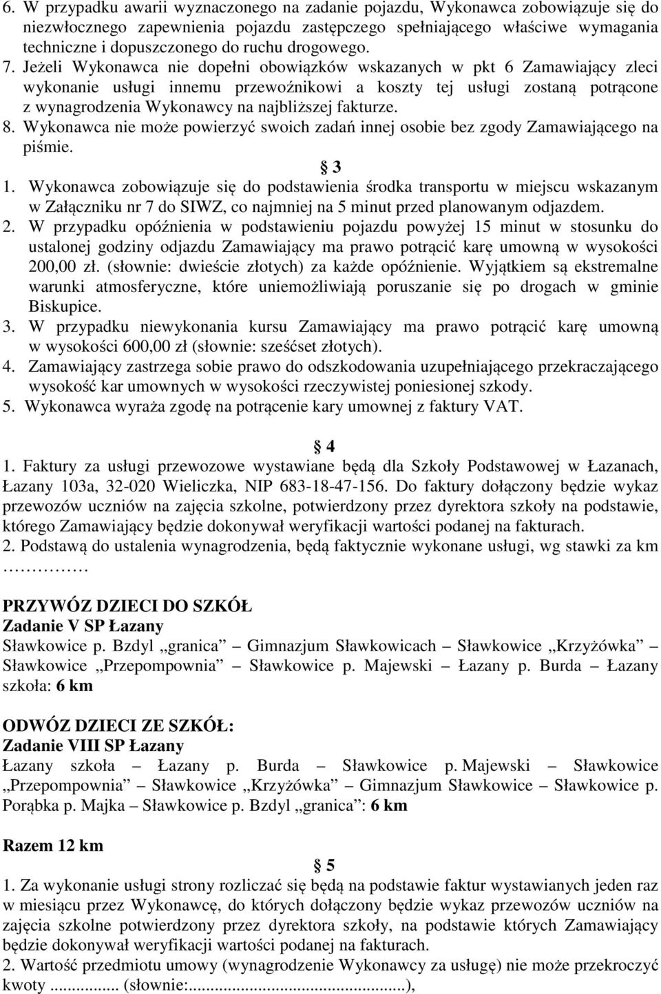 Jeżeli Wykonawca nie dopełni obowiązków wskazanych w pkt 6 Zamawiający zleci wykonanie usługi innemu przewoźnikowi a koszty tej usługi zostaną potrącone z wynagrodzenia Wykonawcy na najbliższej