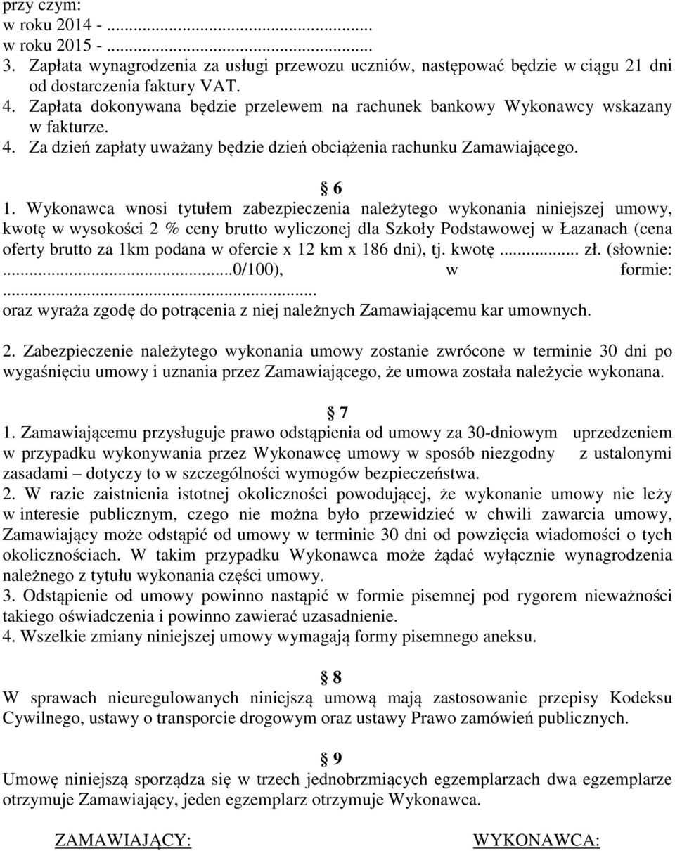 Wykonawca wnosi tytułem zabezpieczenia należytego wykonania niniejszej umowy, kwotę w wysokości 2 % ceny brutto wyliczonej dla Szkoły Podstawowej w Łazanach (cena oferty brutto za 1km podana w