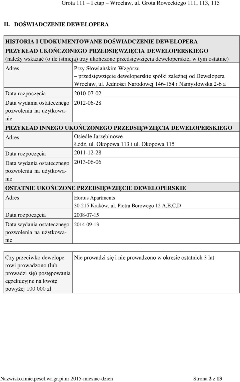 Dewelopera Wrocław, ul. Jedności Narodowej 146-154 i Namysłowska 2-6 a 2012-06-28 PRZYKŁAD INNEGO UKOŃCZONEGO PRZEDSIĘWZIĘCIA DEWELOPERSKIEGO Adres Osiedle Jarzębinowe Łódź, ul. Okopowa 113 i ul.