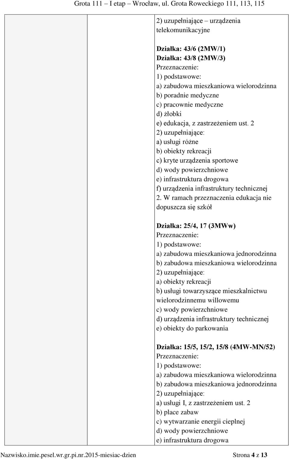 2 2) uzupełniające: a) usługi różne b) obiekty rekreacji c) kryte urządzenia sportowe d) wody powierzchniowe e) infrastruktura drogowa f) urządzenia infrastruktury technicznej 2.