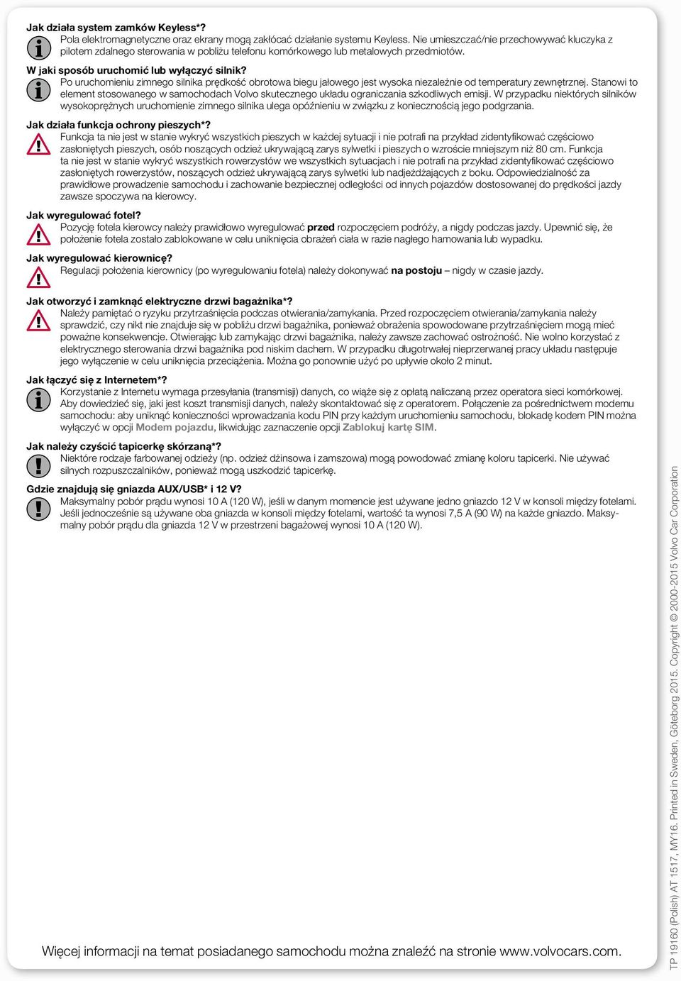 Po uruchomieniu zimnego silnika prędkość obrotowa biegu jałowego jest wysoka niezależnie od temperatury zewnętrznej.