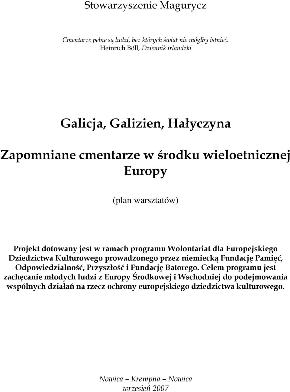 dotowany jest w ramach programu Wolontariat dla Europejskiego Dziedzictwa Kulturowego prowadzonego przez niemiecką Fundację Pamięć,