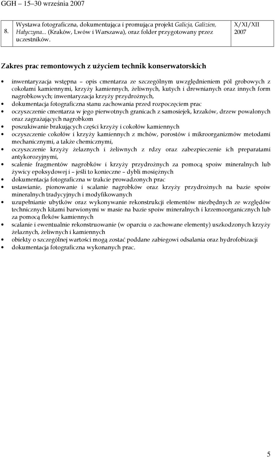 Ŝeliwnych, kutych i drewnianych oraz innych form nagrobkowych; inwentaryzacja krzyŝy przydroŝnych, dokumentacja fotograficzna stanu zachowania przed rozpoczęciem prac oczyszczenie cmentarza w jego