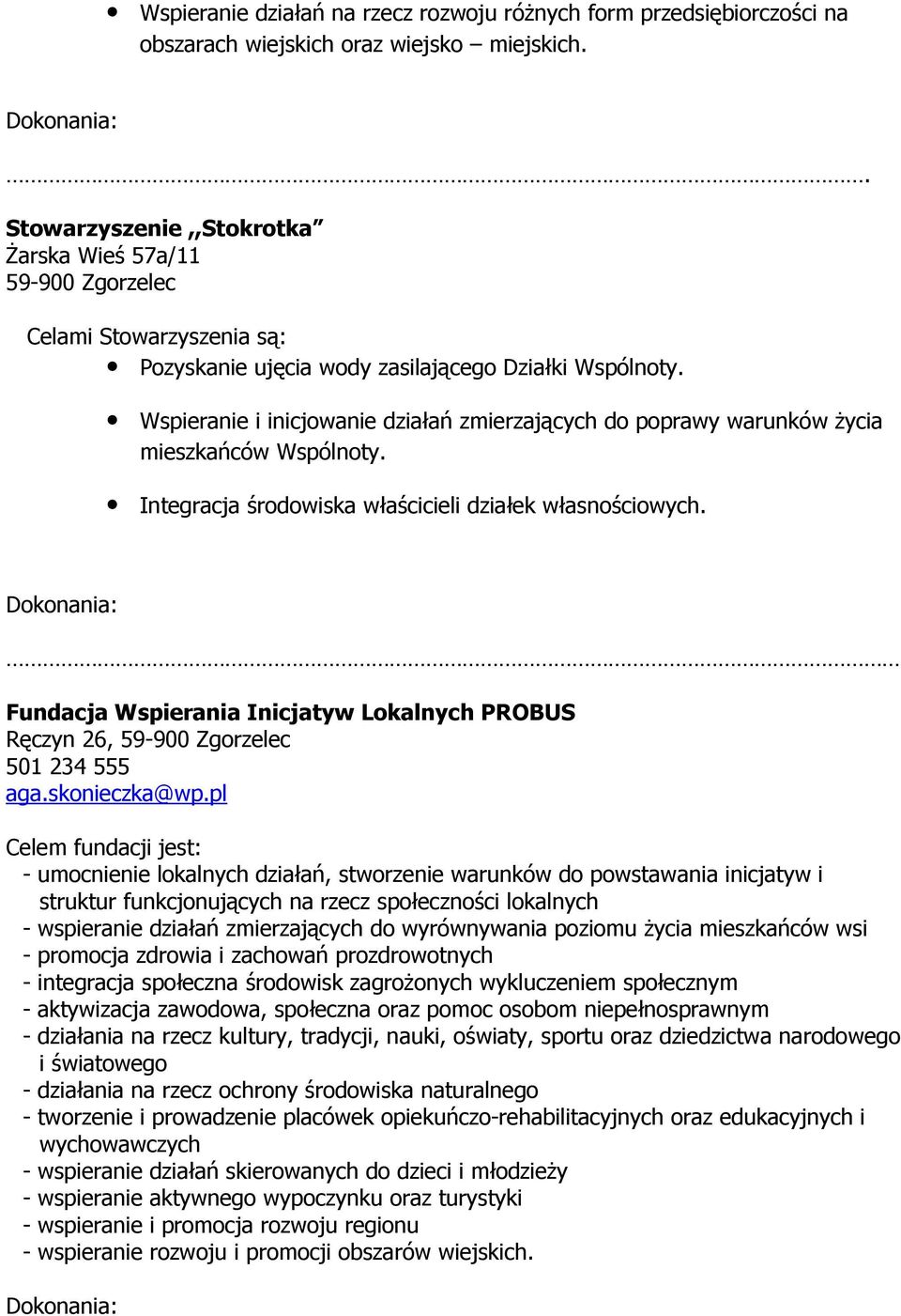 Wspieranie i inicjowanie działań zmierzających do poprawy warunków Ŝycia mieszkańców Wspólnoty. Integracja środowiska właścicieli działek własnościowych.