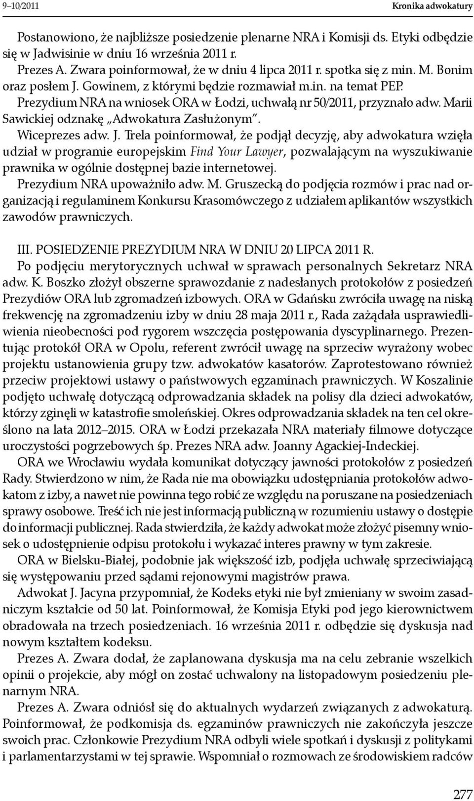 Prezydium NRA na wniosek ORA w Łodzi, uchwałą nr 50/2011, przyznało adw. Marii Sawickiej odznakę Adwokatura Zasłużonym. Wiceprezes adw. J.