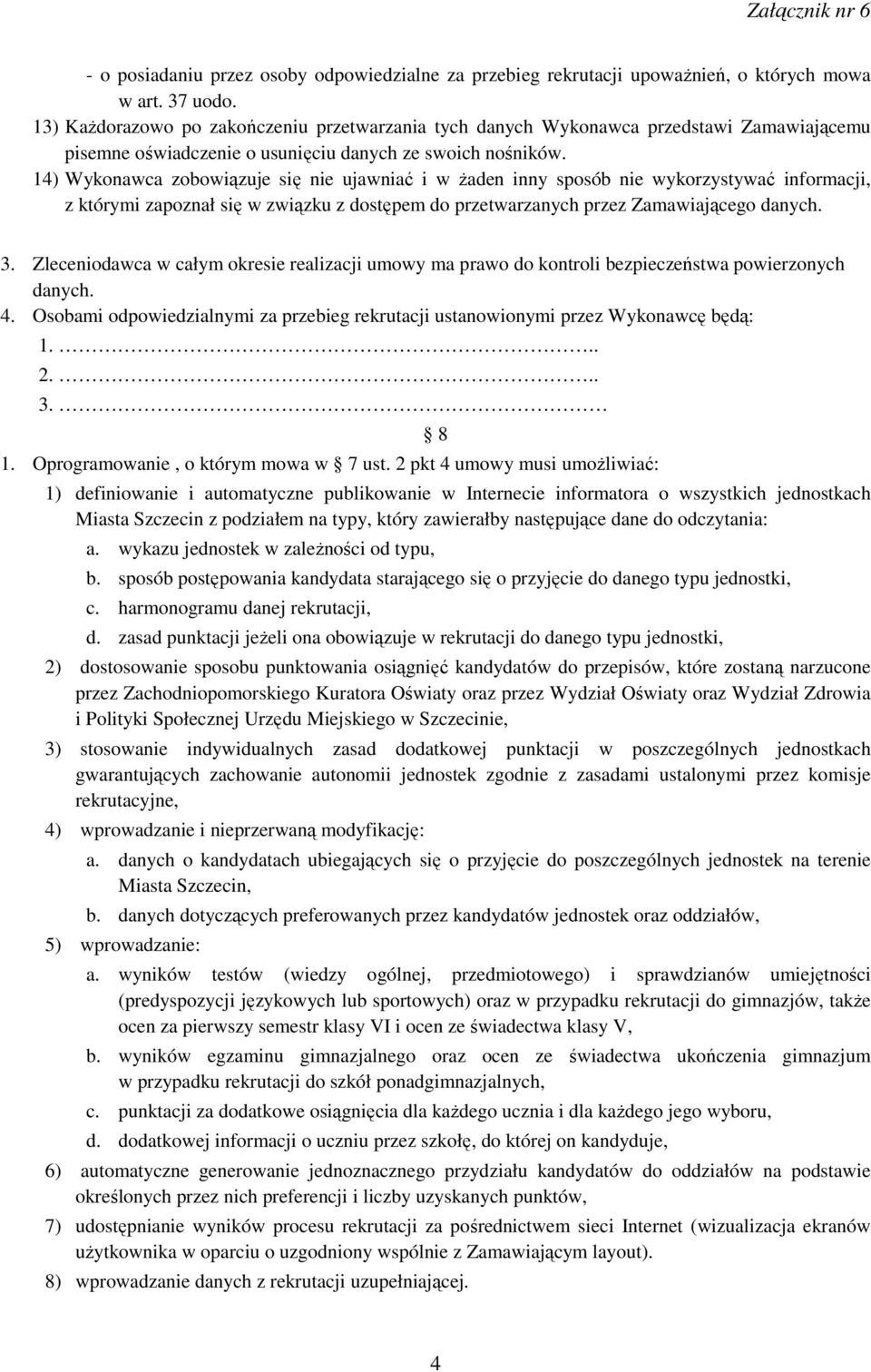 14) Wykonawca zobowiązuje się nie ujawniać i w Ŝaden inny sposób nie wykorzystywać informacji, z którymi zapoznał się w związku z dostępem do przetwarzanych przez Zamawiającego danych. 3.