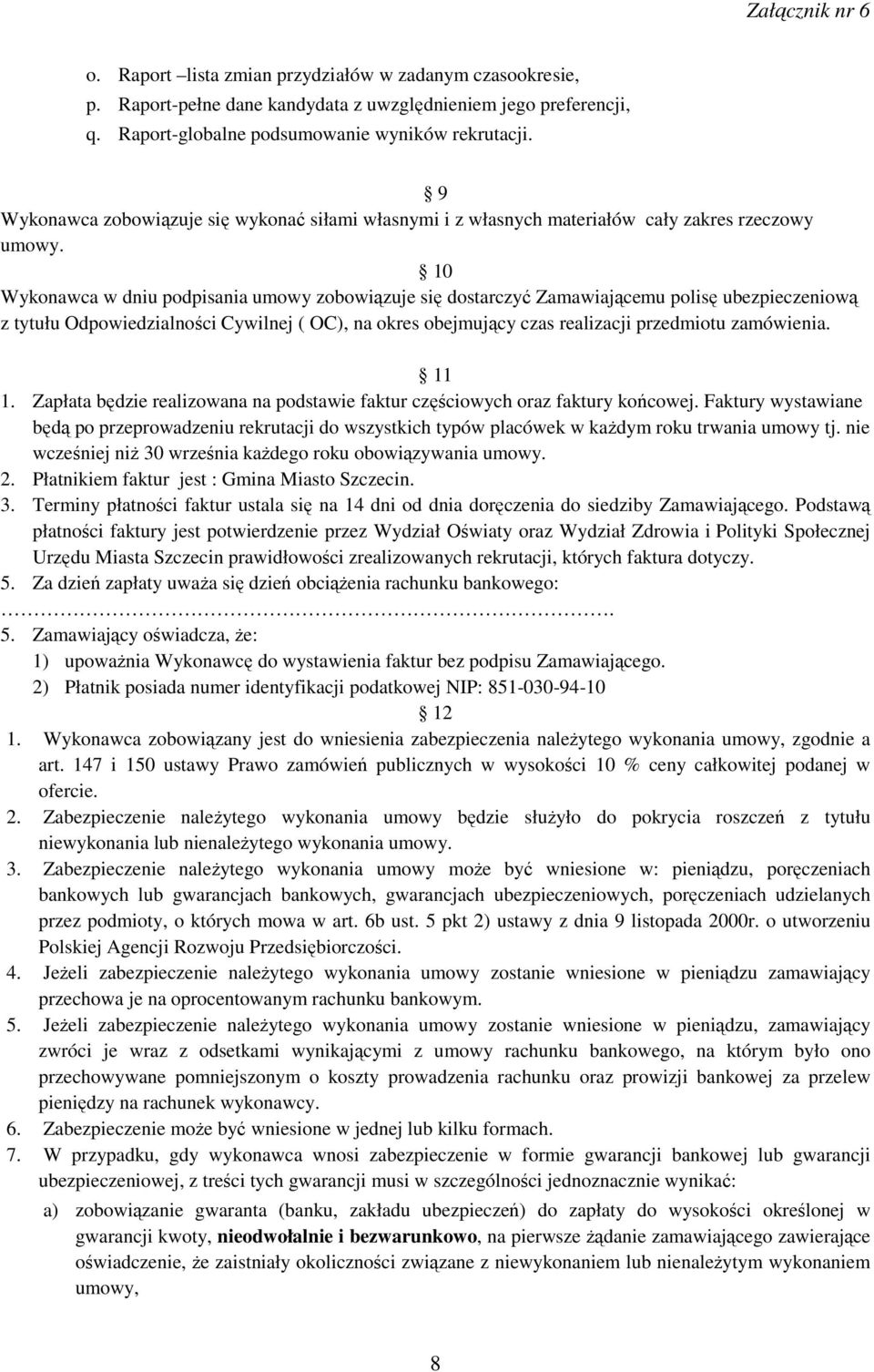 10 Wykonawca w dniu podpisania umowy zobowiązuje się dostarczyć Zamawiającemu polisę ubezpieczeniową z tytułu Odpowiedzialności Cywilnej ( OC), na okres obejmujący czas realizacji przedmiotu
