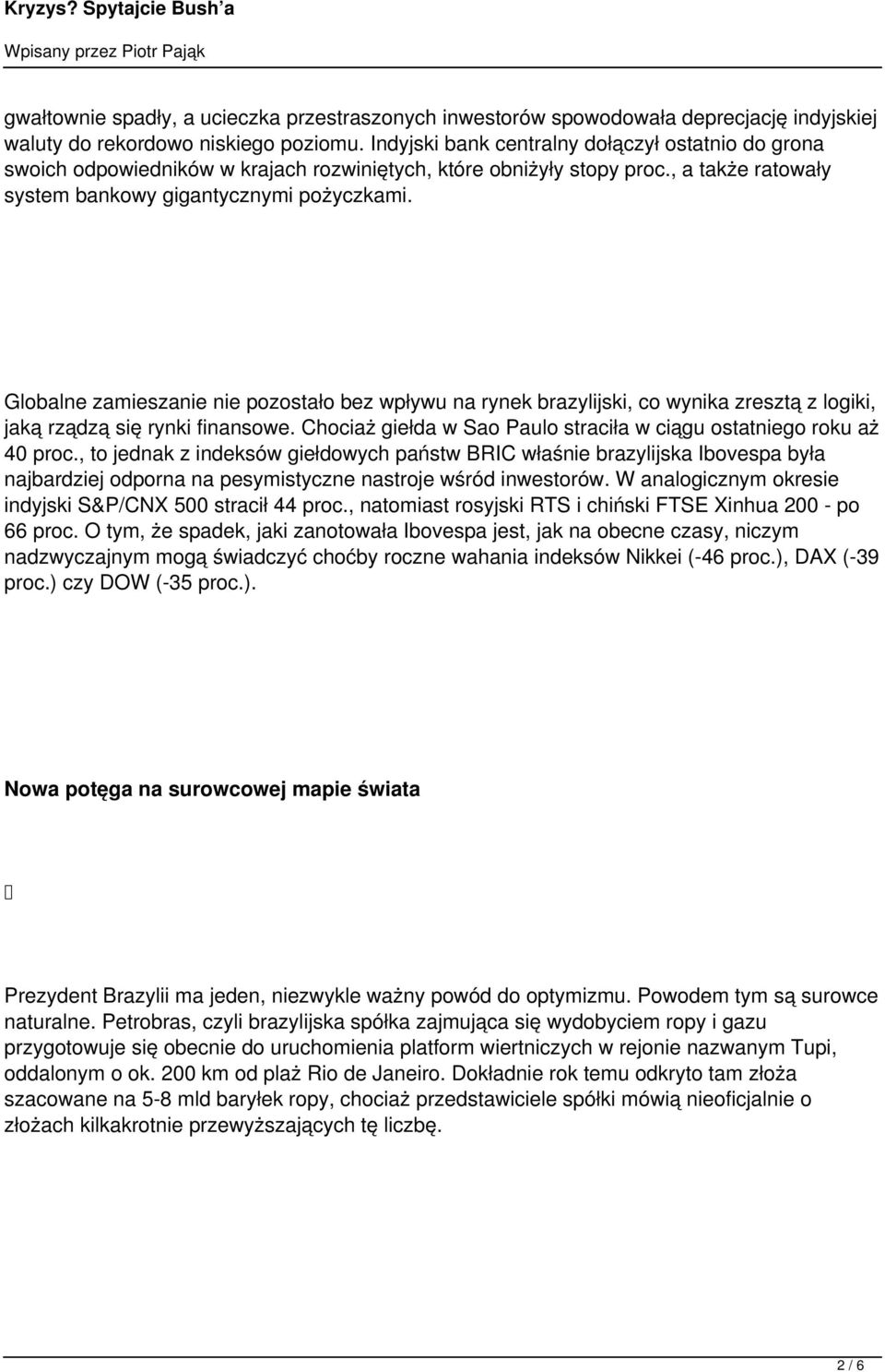 Globalne zamieszanie nie pozostało bez wpływu na rynek brazylijski, co wynika zresztą z logiki, jaką rządzą się rynki finansowe. Chociaż giełda w Sao Paulo straciła w ciągu ostatniego roku aż 40 proc.