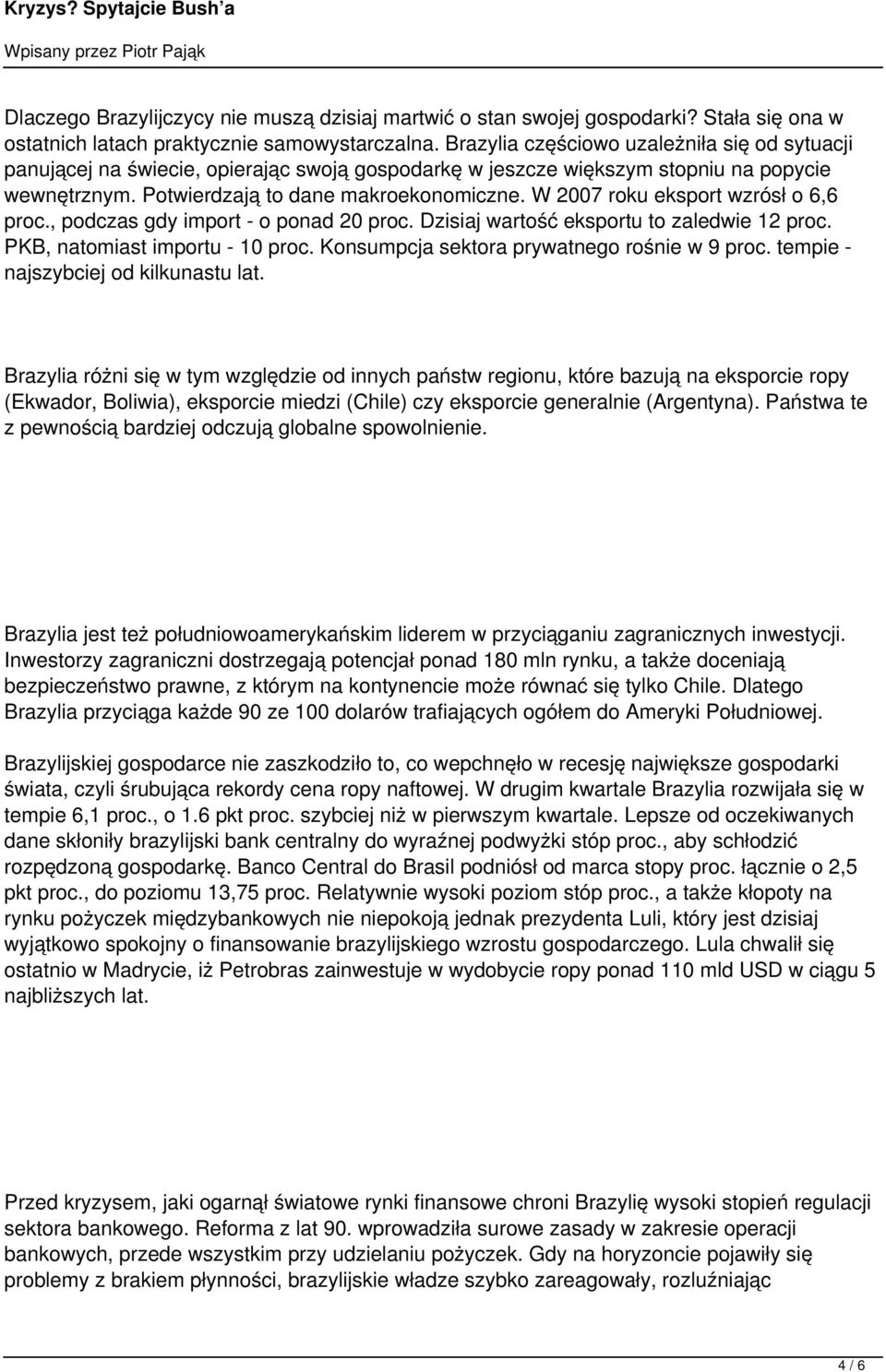 W 2007 roku eksport wzrósł o 6,6 proc., podczas gdy import - o ponad 20 proc. Dzisiaj wartość eksportu to zaledwie 12 proc. PKB, natomiast importu - 10 proc.