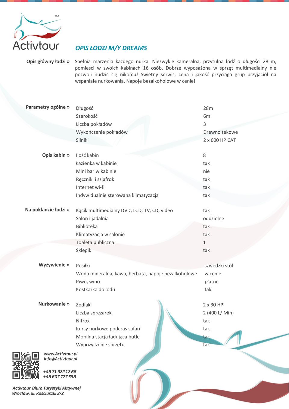 Parametry ogólne» Długość 28m Szerokość 6m Liczba pokładów 3 Wykończenie pokładów Drewno tekowe Silniki 2 x 600 HP CAT Opis kabin» Ilość kabin 8 Łazienka w kabinie Mini bar w kabinie nie Ręczniki i