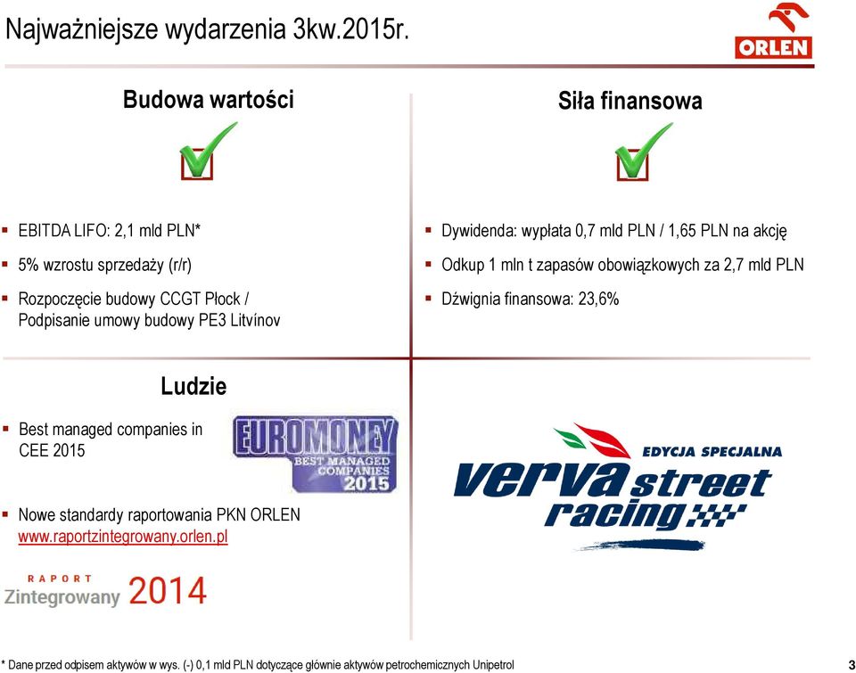 budowy PE3 Litvínov Dywidenda: wypłata 0,7 mld PLN / 1,65 PLN na akcję Odkup 1 mln t zapasów obowiązkowych za 2,7 mld PLN Dźwignia