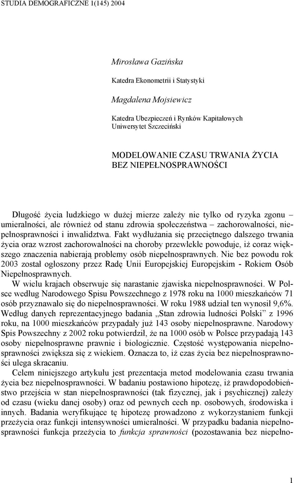 Fakt wydłużaia się przeciętego dalszego trwaia życia oraz wzrost zachorowalości a choroby przewlekłe powoduje, iż coraz większego zaczeia abierają problemy osób iepełosprawych.