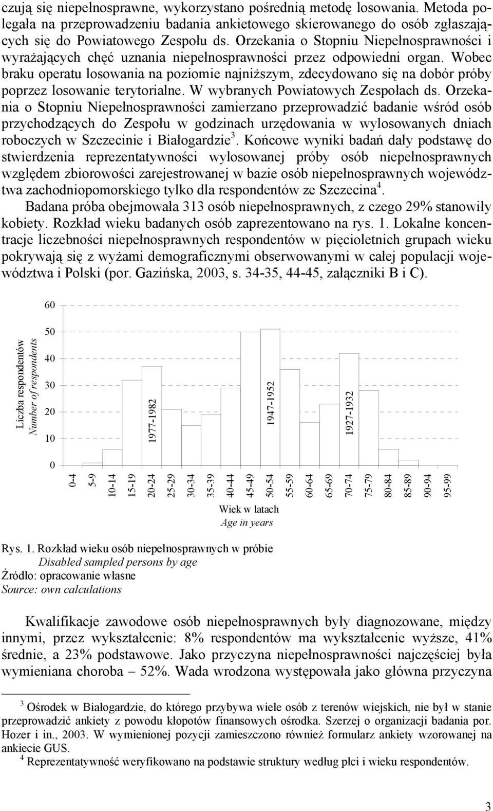 Wobec braku operatu losowaia a poziomie ajiższym, zdecydowao się a dobór próby poprzez losowaie terytoriale. W wybraych Powiatowych Zespołach ds.